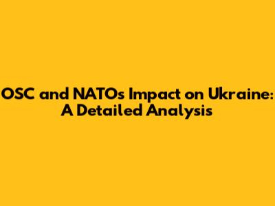 OSC and NATO's Impact on Ukraine: A Detailed Analysis
