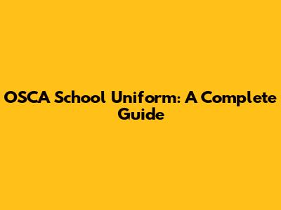 OSCA School Uniform: A Complete Guide