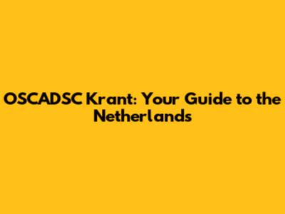 OSCADSC Krant: Your Guide to the Netherlands