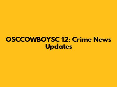 OSCCOWBOYSC 12: Crime News Updates