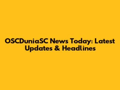OSCDuniaSC News Today: Latest Updates & Headlines