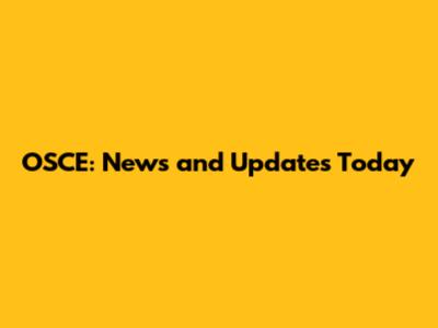 OSCE: News and Updates Today