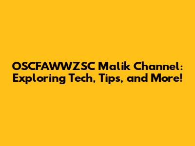 OSCFAWWZSC Malik Channel: Exploring Tech, Tips, and More!