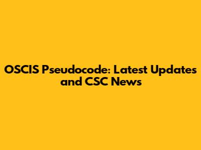 OSCIS Pseudocode: Latest Updates and CSC News