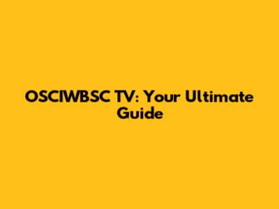 OSCIWBSC TV: Your Ultimate Guide