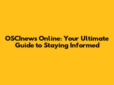 OSCInews Online: Your Ultimate Guide to Staying Informed