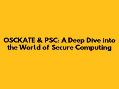 OSCKATE & PSC: A Deep Dive into the World of Secure Computing