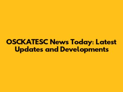 OSCKATESC News Today: Latest Updates and Developments