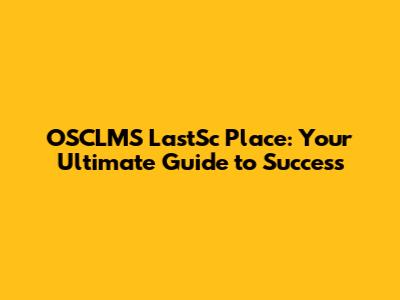 OSCLMS LastSc Place: Your Ultimate Guide to Success