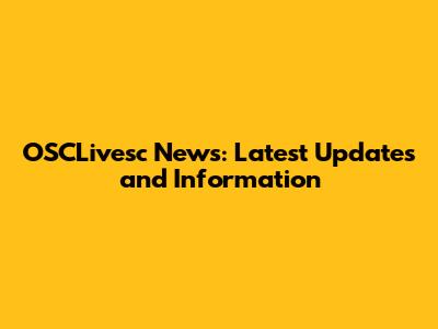 OSCLivesc News: Latest Updates and Information