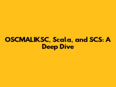 OSCMALIKSC, Scala, and SCS: A Deep Dive