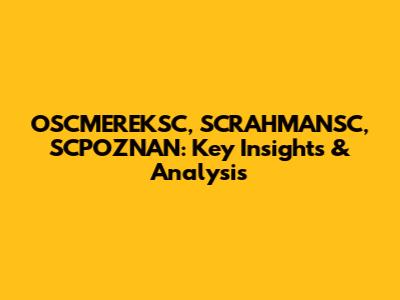 OSCMEREKSC, SCRAHMANSC, SCPOZNAN: Key Insights & Analysis