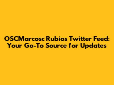 OSCMarcosc Rubio's Twitter Feed: Your Go-To Source for Updates