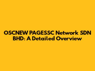 OSCNEW PAGESSC Network SDN BHD: A Detailed Overview