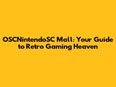 OSCNintendoSC Mall: Your Guide to Retro Gaming Heaven