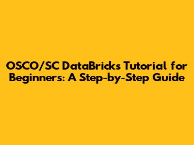 OSCO/SC DataBricks Tutorial for Beginners: A Step-by-Step Guide