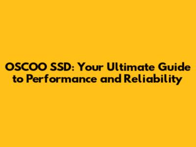 OSCOO SSD: Your Ultimate Guide to Performance and Reliability