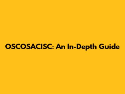OSCOSACISC: An In-Depth Guide