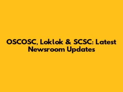 OSCOSC, Loklok & SCSC: Latest Newsroom Updates