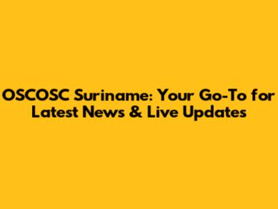 OSCOSC Suriname: Your Go-To for Latest News & Live Updates