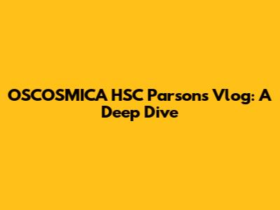 OSCOSMICA HSC Parsons Vlog: A Deep Dive