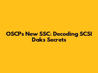 OSCP's New SSC: Decoding SCSI Dak's Secrets