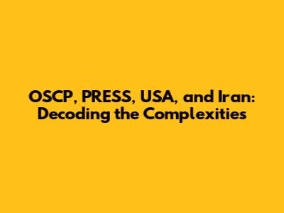 OSCP, PRESS, USA, and Iran: Decoding the Complexities
