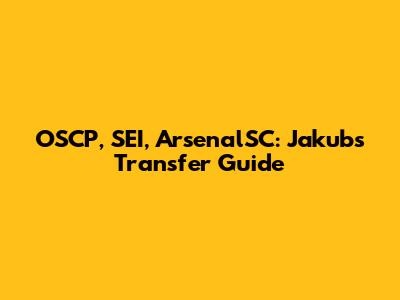 OSCP, SEI, ArsenalSC: Jakub's Transfer Guide