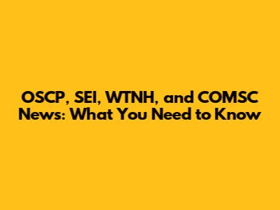 OSCP, SEI, WTNH, and COMSC News: What You Need to Know