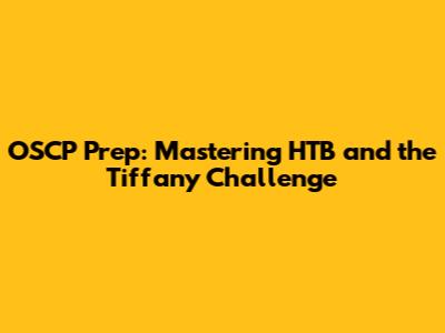 OSCP Prep: Mastering HTB and the Tiffany Challenge
