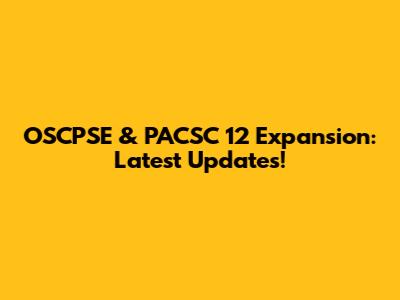 OSCPSE & PACSC 12 Expansion: Latest Updates!