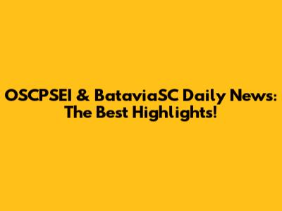 OSCPSEI & BataviaSC Daily News: The Best Highlights!