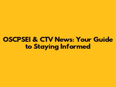 OSCPSEI & CTV News: Your Guide to Staying Informed