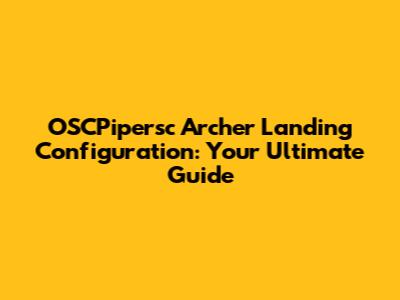 OSCPipersc Archer Landing Configuration: Your Ultimate Guide
