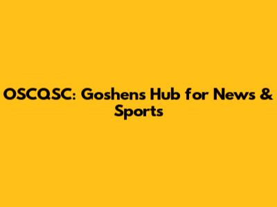OSCQSC: Goshen's Hub for News & Sports