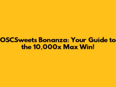 OSCSweets Bonanza: Your Guide to the 10,000x Max Win!