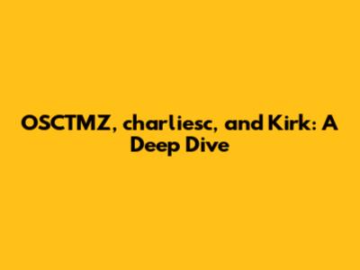 OSCTMZ, charliesc, and Kirk: A Deep Dive