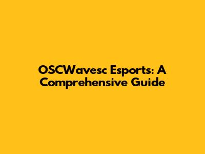 OSCWavesc Esports: A Comprehensive Guide
