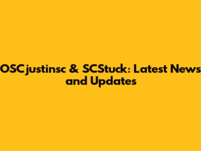 OSCjustinsc & SCStuck: Latest News and Updates