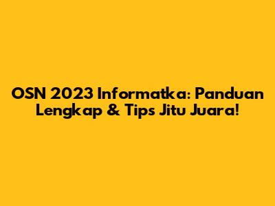 OSN 2023 Informatka: Panduan Lengkap & Tips Jitu Juara!