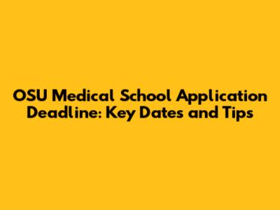 OSU Medical School Application Deadline: Key Dates and Tips