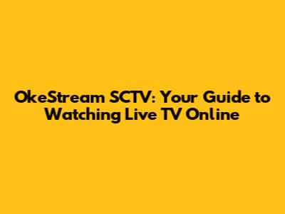 OkeStream SCTV: Your Guide to Watching Live TV Online