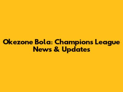 Okezone Bola: Champions League News & Updates