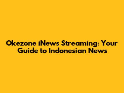 Okezone iNews Streaming: Your Guide to Indonesian News