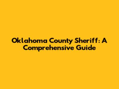 Oklahoma County Sheriff: A Comprehensive Guide