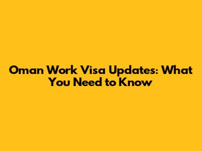 Oman Work Visa Updates: What You Need to Know