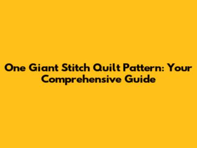 One Giant Stitch Quilt Pattern: Your Comprehensive Guide