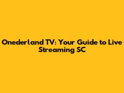 Onederland TV: Your Guide to Live Streaming SC