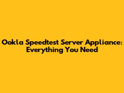 Ookla Speedtest Server Appliance: Everything You Need