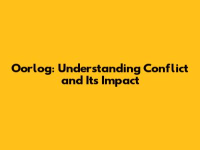 Oorlog: Understanding Conflict and Its Impact